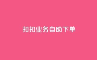 扣扣业务自助下单,抖音真人点赞24小时在线 - 抖音业务在线自助 - qq下单业务