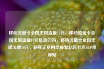 移动流量卡全国无限流量19元，移动流量卡全国无限流量19元是真的吗，移动流量卡全国无限流量19元，畅享无尽网络体验亿乐社区SUP货源站
