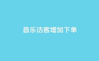 qq音乐访客增加下单 - 最便宜24小时自助下单软件下载