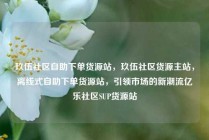 玖伍社区自助下单货源站，玖伍社区货源主站，离线式自助下单货源站，引领市场的新潮流亿乐社区SUP货源站
