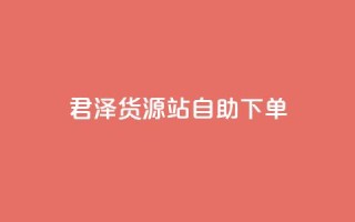君泽货源站自助下单,抖音业务下单24小时便宜 - 快手点赞免费平台网站 - 抖音24小时自助服务平台免费