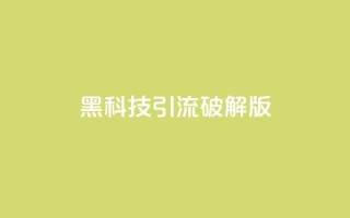 黑科技引流破解版,qq会员自助下单商城 - 1元100赞自助平台抖音 - 卡盟低价qq号
