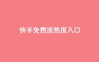 快手免费涨热度入口 - 快手免费提升热度的新方法揭秘。