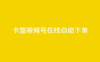 卡盟视频号在线自助下单,头条业务自助下单 - 抖音增粉的软件有哪些 - 一元100个赞