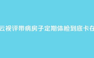 【彩云视评】带“病”房子定期体检，到底“卡”在哪？