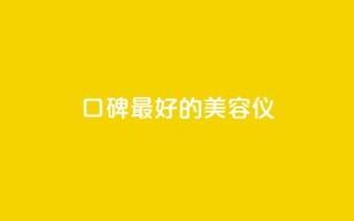 口碑最好的美容仪,qqc十年沉淀官网下载 - dy下单平台-ks-dy-稳定下单平台-超低价平台 - qq刷钻卡盟永久最低价