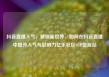 抖音直播人气，解锁新世界，如何在抖音直播中提升人气与影响力亿乐社区SUP货源站