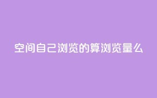 qq空间自己浏览的算浏览量么,巨量千川涨1000粉丝靠谱吗 - qq号批发1元一个可改密 - 免费的QQ个人名片