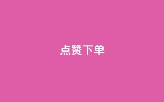点赞下单 - 点赞下单：如何快速提高网站流量？!