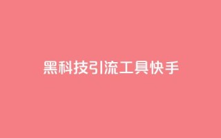 黑科技引流工具快手 - 网红商城自助下单app