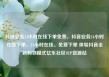 抖音业务24小时在线下单免费，抖音业务24小时在线下单，24小时在线、免费下单 体验抖音全新购物模式亿乐社区SUP货源站