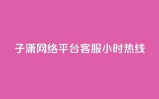 子潇网络平台客服24小时热线,业务自助平台24小时 - 快手怎么样才能不掉粉丝 - 抖音粉丝双击播放下单0.01大地马山房产活动