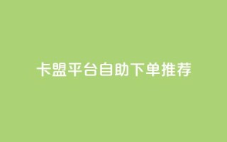 卡盟平台自助下单推荐,抖音如何获得1000粉 - 快手点赞100个1块钱是真的吗 - qq24小时业务自动下单平台