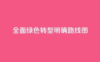 全面绿色转型明确“路线图”