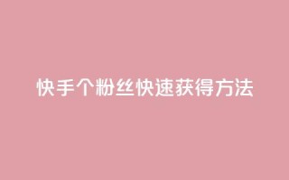 快手100个粉丝快速获得方法,QQ业务网 - qq下单业务 - 快手播放量下单免费