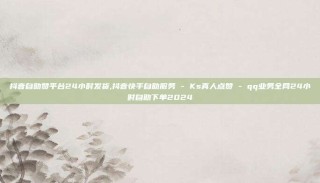 抖音自助赞平台24小时发货,抖音快手自助服务 - Ks真人点赞 - qq业务全网24小时自助下单2024