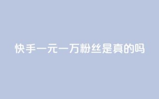 快手一元一万粉丝是真的吗,快手免费观看 - 免费领取抖音1000播放的平台 - 快手粉丝和关注的区别在哪里