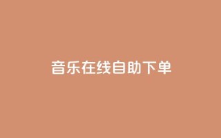 qq音乐在线自助下单,快手在线自助业务平台 - 抖音如何买1000粉机器粉 - 快手低价业务区