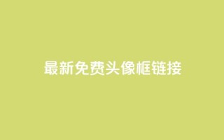 qq最新免费头像框链接 - 低价下单平台业务