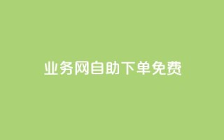 QQ业务网自助下单免费 - 24小时免费快手免费涨1w